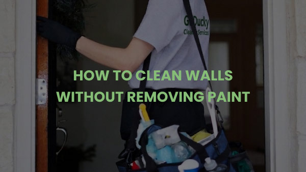 GoDucky Cleaning Services How to clean walls without removing paint